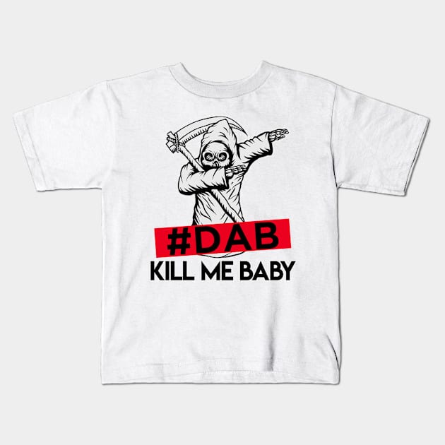 #DAB_kill_me_baby Kids T-Shirt by ramzisam